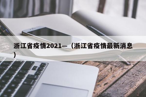 浙江省疫情2021—(浙江省疫情最新消息)