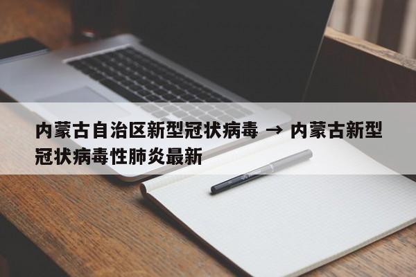 内蒙古自治区新型冠状病毒 → 内蒙古新型冠状病毒性肺炎最新
