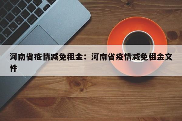 河南省疫情减免租金:河南省疫情减免租金文件
