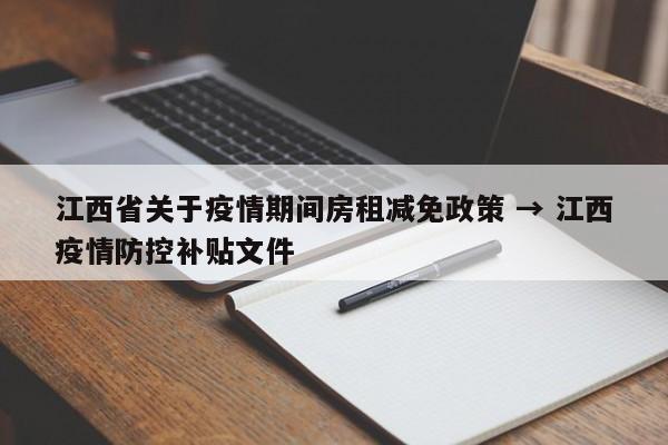 江西省关于疫情期间房租减免政策 → 江西疫情防控补贴文件