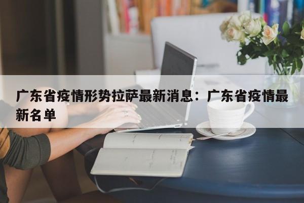 广东省疫情形势拉萨最新消息:广东省疫情最新名单
