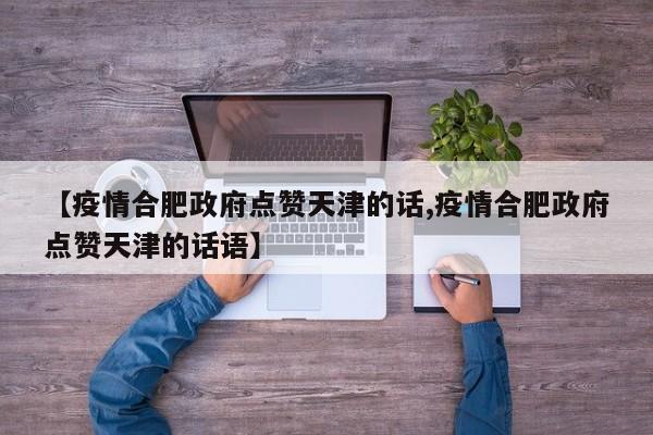 【疫情合肥政府点赞天津的话,疫情合肥政府点赞天津的话语】