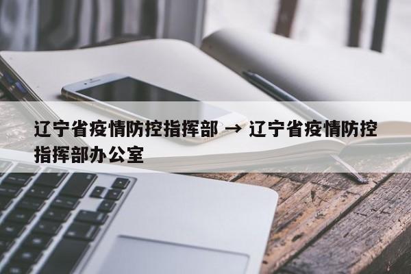 辽宁省疫情防控指挥部 → 辽宁省疫情防控指挥部办公室