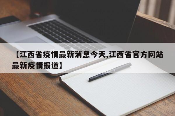【江西省疫情最新消息今天,江西省官方网站最新疫情报道】